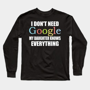 I Dont Need Google My Daughter Knows Everything Long Sleeve T-Shirt